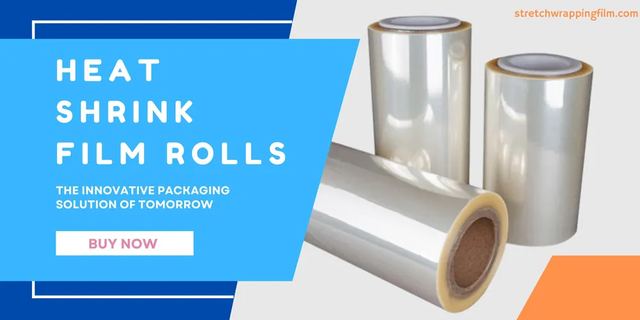 Heat Shrink Film Rolls: The Innovative Packaging Solution of Tomorrow